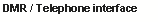 Zone de Texte: DMR / Telephone interface